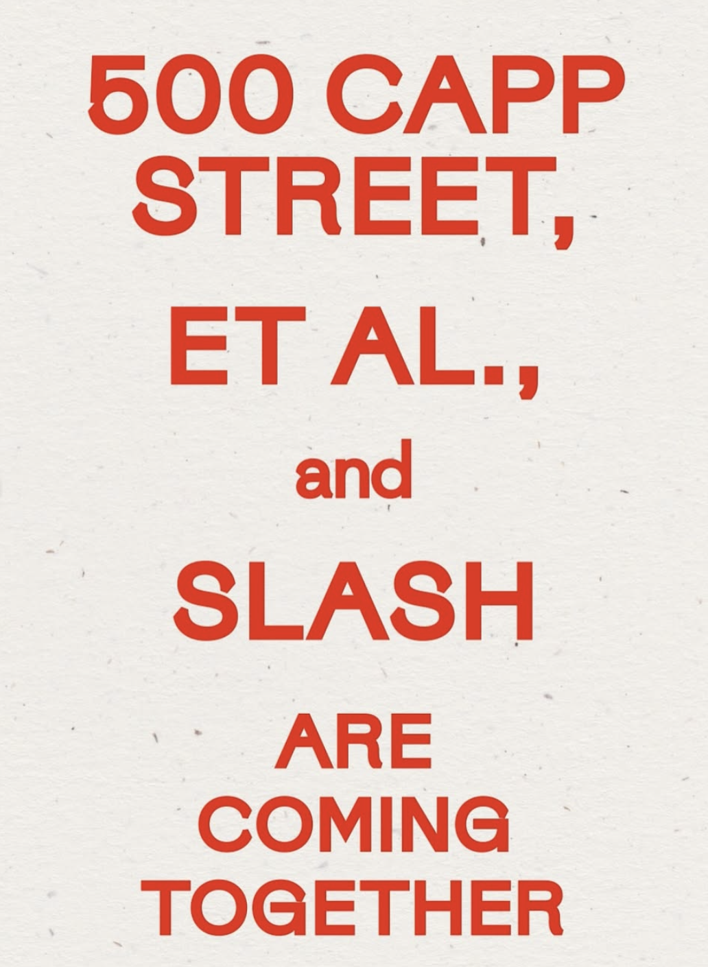 500 CAPP ST, ET AL. & SLASH COMING TOGETHER