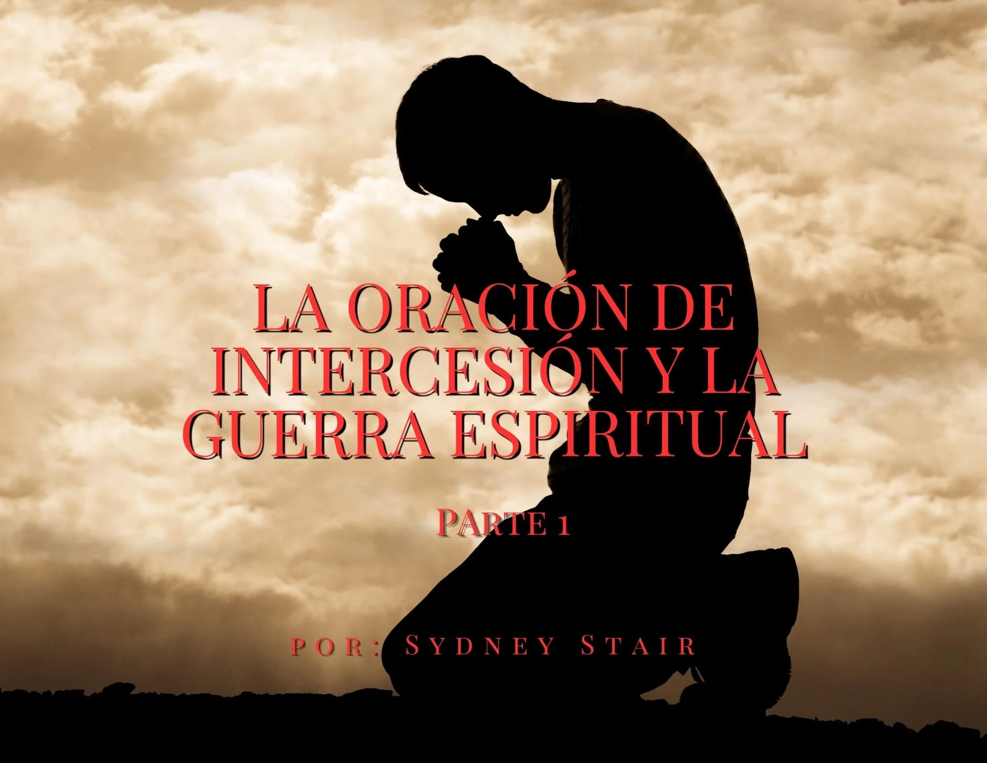 LA ORACIÓN DE INTERCESIÓN Y LA GUERRA ESPIRITUAL – Parte 1