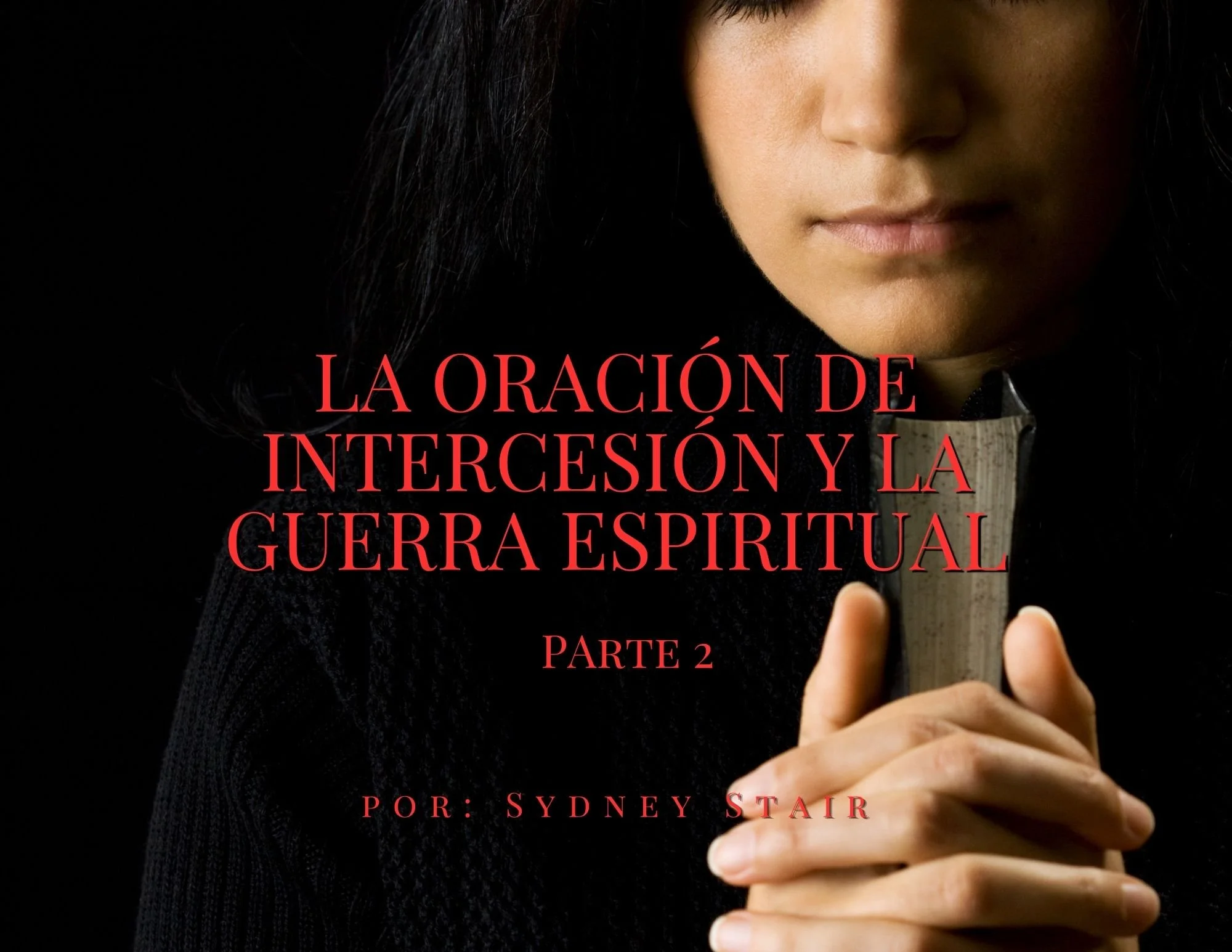 LA ORACIÓN DE INTERCESIÓN Y LA GUERRA ESPIRITUAL – Parte 2 