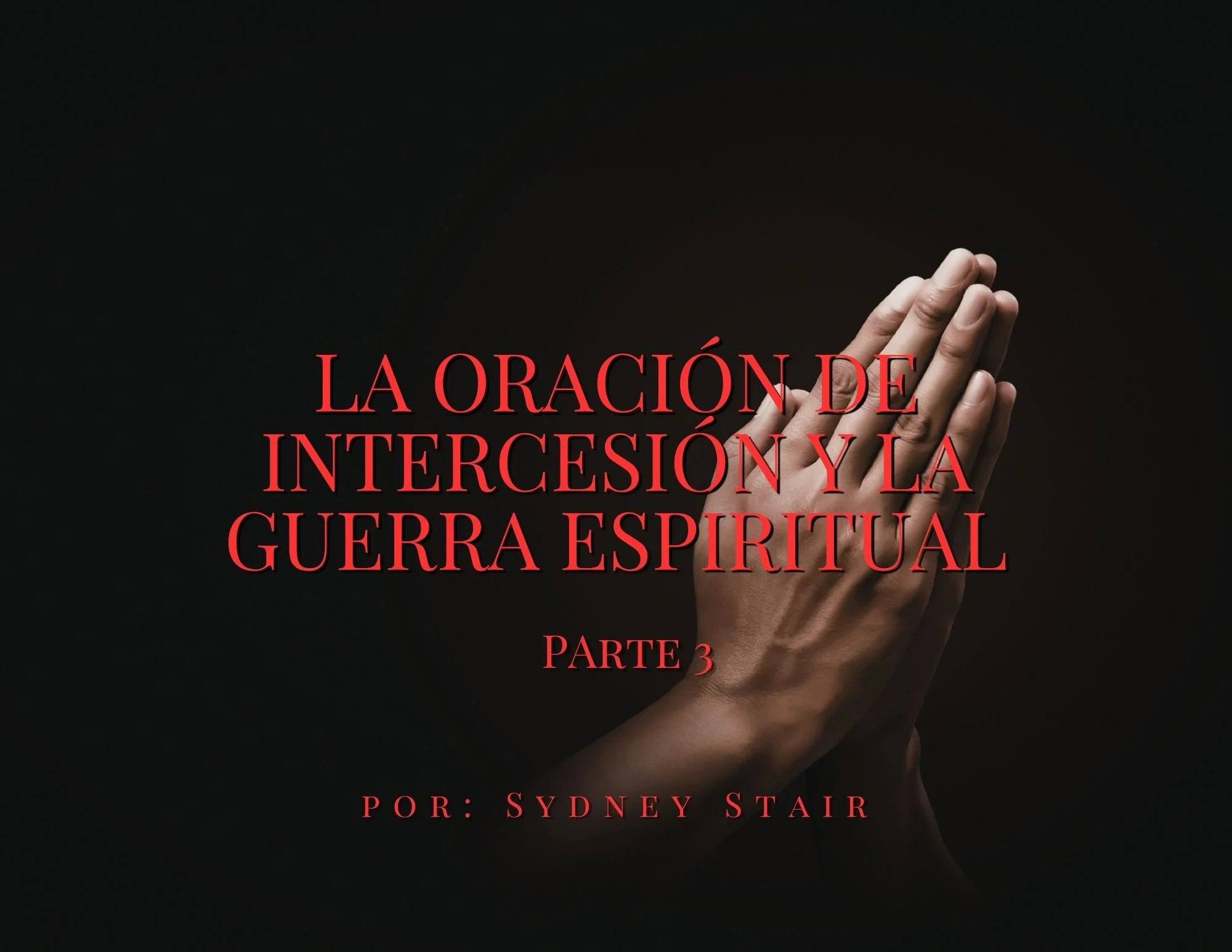 LA ORACIÓN DE INTERCESIÓN Y LA GUERRA ESPIRITUAL – Parte 3 