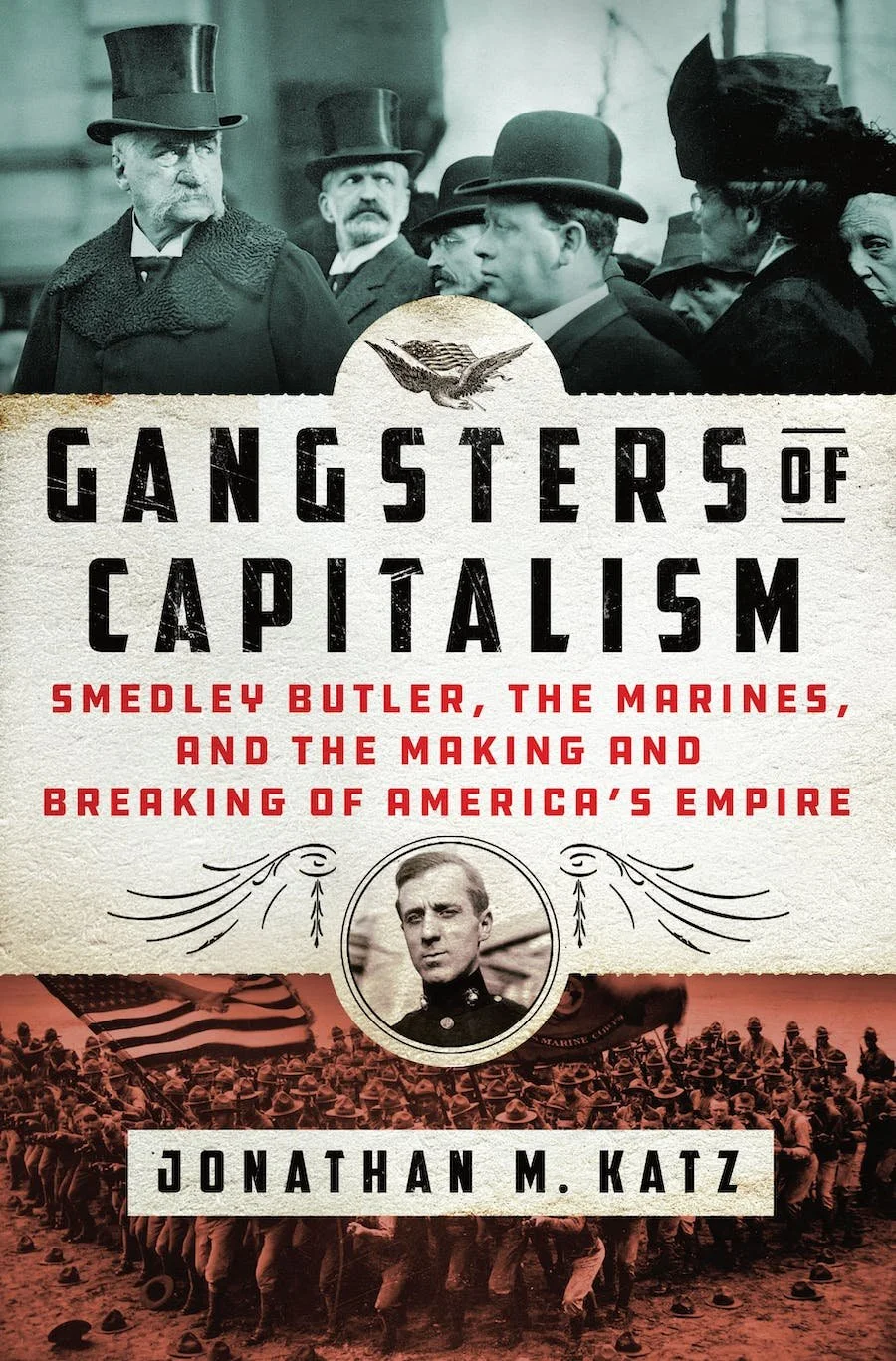 Gangsters of Capitalism: Smedley Butler, the Marines, and the making and breaking of America's empire by Jonathan M. KatzGangsters of Capitalism: Smedley Butler, the Marines, and the making and breaking of America's empire by Jonathan M. Katz