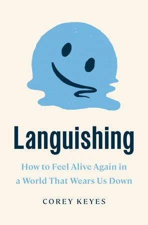 Languishing: how to feel alive again in a world that wears us down by Corey Keyes