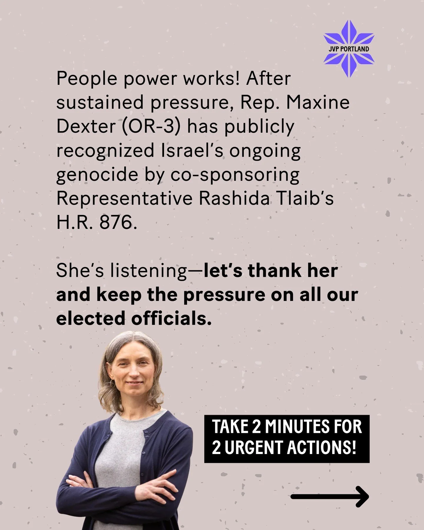 People power works! After sustained pressure from her constituents, Rep. Maxine Dexter (OR-3) has publicly acknowledged that Israel is committing genocide by co-sponsoring Rep. Rashida Tlaib&rsquo;s HR 876 legislation. She is listening&mdash;Let&rsqu