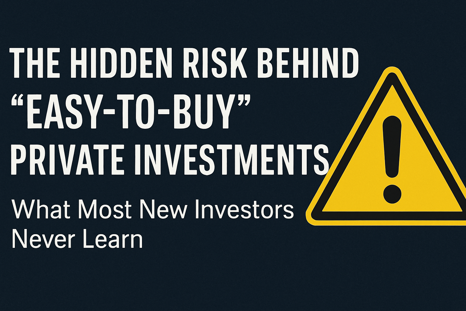 The Hidden Risk Behind “Easy-to-Buy” Private Investments