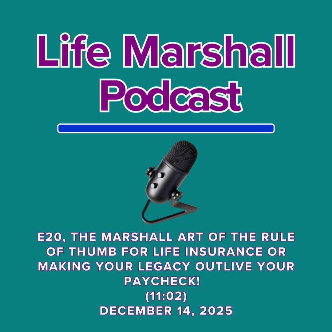 Episode 20, The Marshall Art of the rule of thumb for life insurance OR making your legacy outlive your paycheck!
