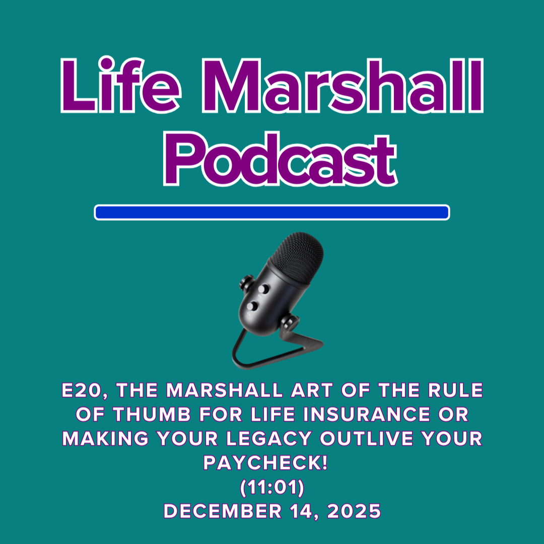 Episode 20, The Marshall Art of the rule of thumb for life insurance OR making your legacy outlive your paycheck!