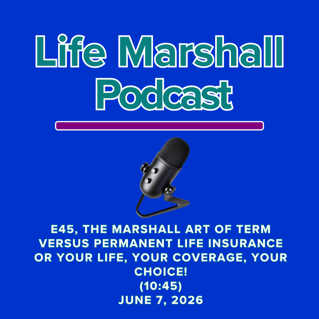 Episode 45, The Marshall Art of term versus permanent life insurance OR your life, your coverage, your choice!