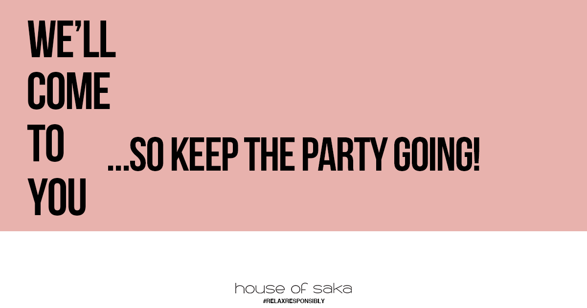 Pink background with black text saying "WE'LL COME TO YOU ...SO KEEP THE PARTY GOING!" in large font, with smaller text at the bottom saying "house of saka #RELAXRESPONSIBLY".