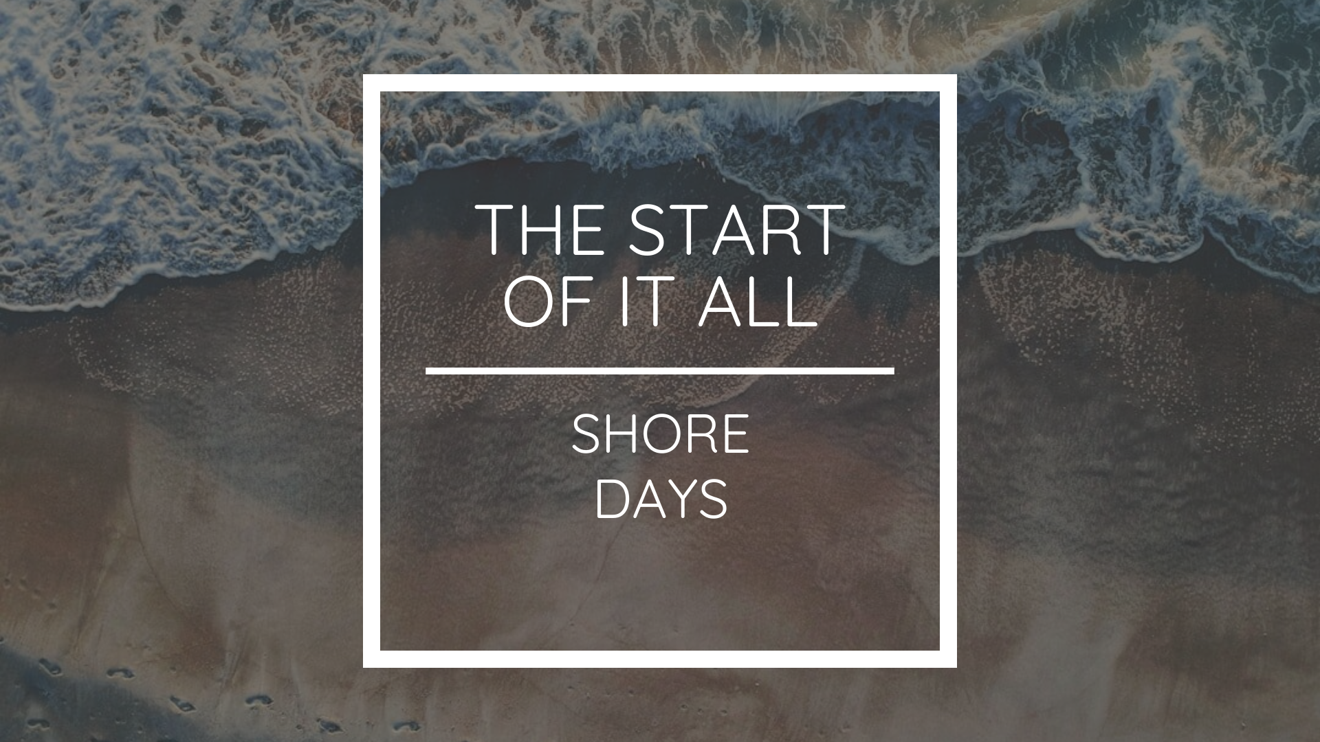 The Start of it All…Shore Days
