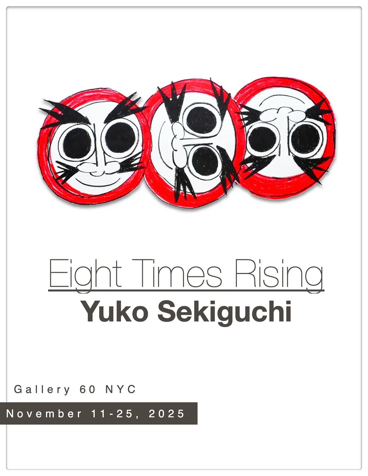 Eight Times Rising
Yuko Sekiguchi  Solo Exhibition
November 11-25, 2025 | Noon-6 PM
(Sun-Tue Appointment only)
Gallery 60 NYC
208 E 60th St, New York, NY 10022
(347) 601-4323
Gallery 60 NYC is pleased to present Eight Times Rising, a new solo exhibi