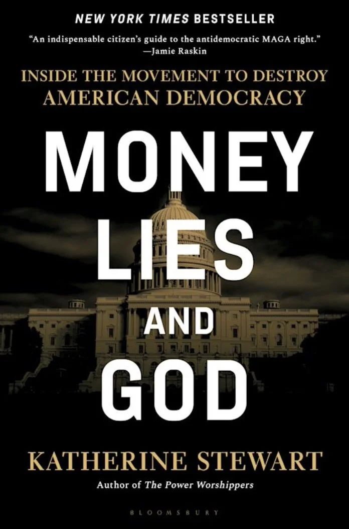 Katherine Stewart's MONEY, LIES, AND GOD, Inside the Movement to Destroy American Democracy, 2025