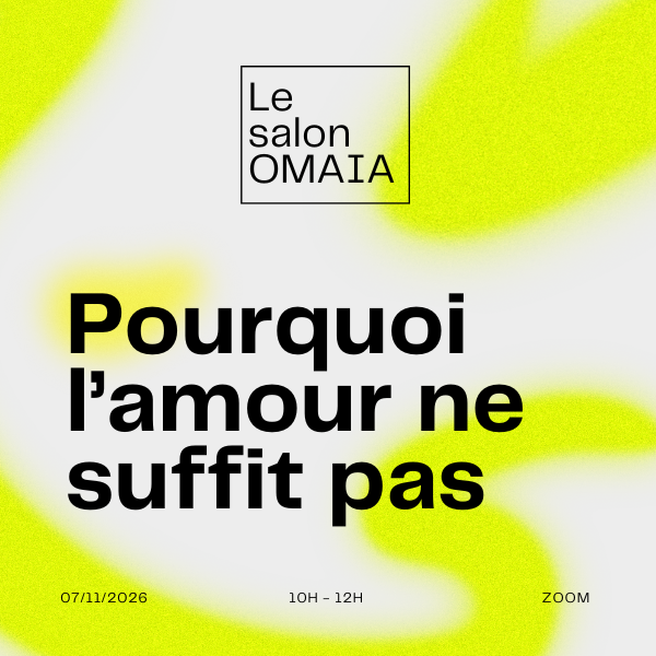 Salon OMAIA : Pourquoi l’amour ne suffit pas
