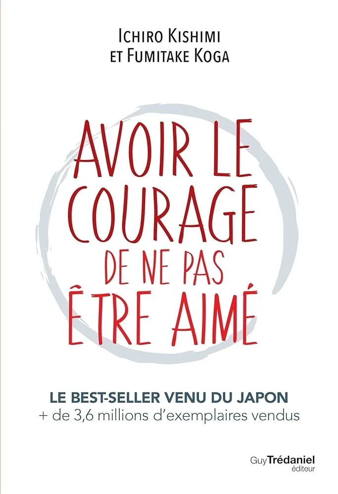 Lire « Avoir le courage de ne pas être aimé&nbsp;» d’Ichiro Kishimi &amp; Fumitake Koga
