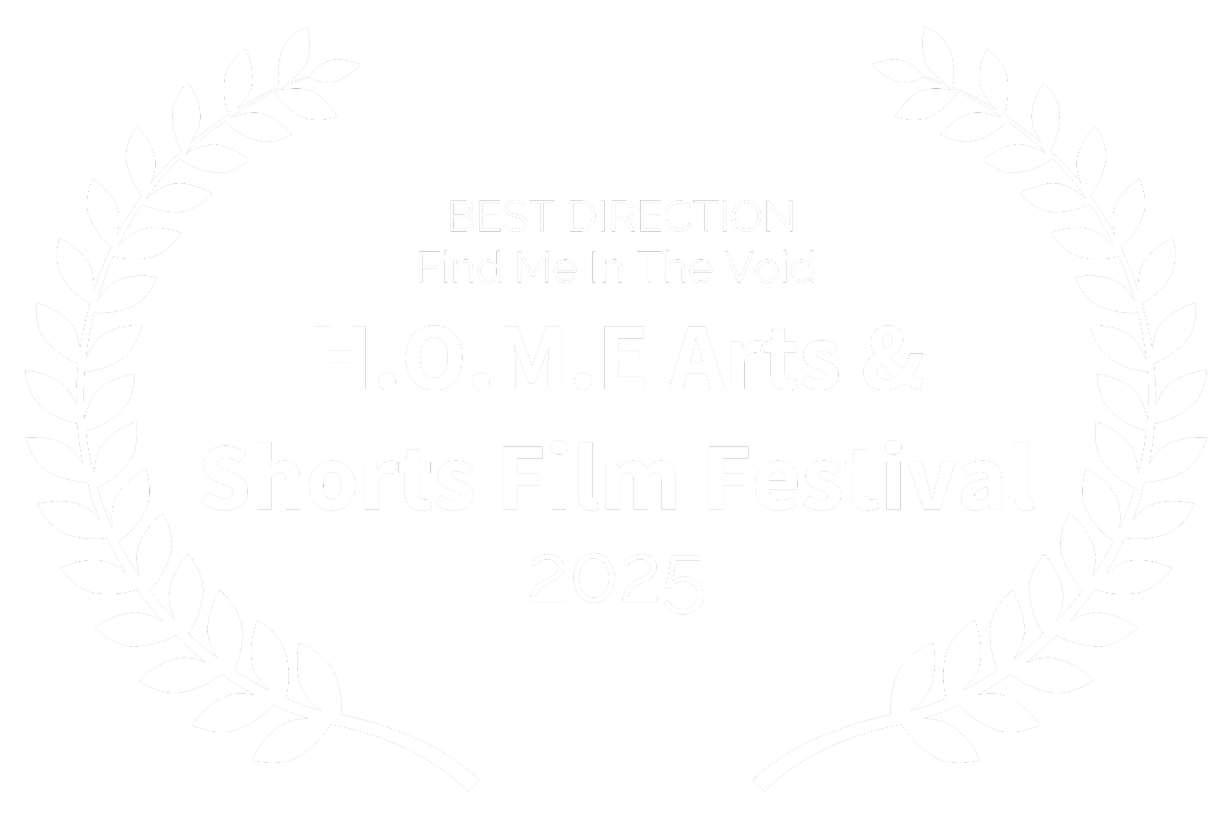 Festival award emblem with white laurel branches on black background, featuring text about H.O.M.E Arts & Shorts Film Festival 2025, Best Direction and Find Me In The Void.