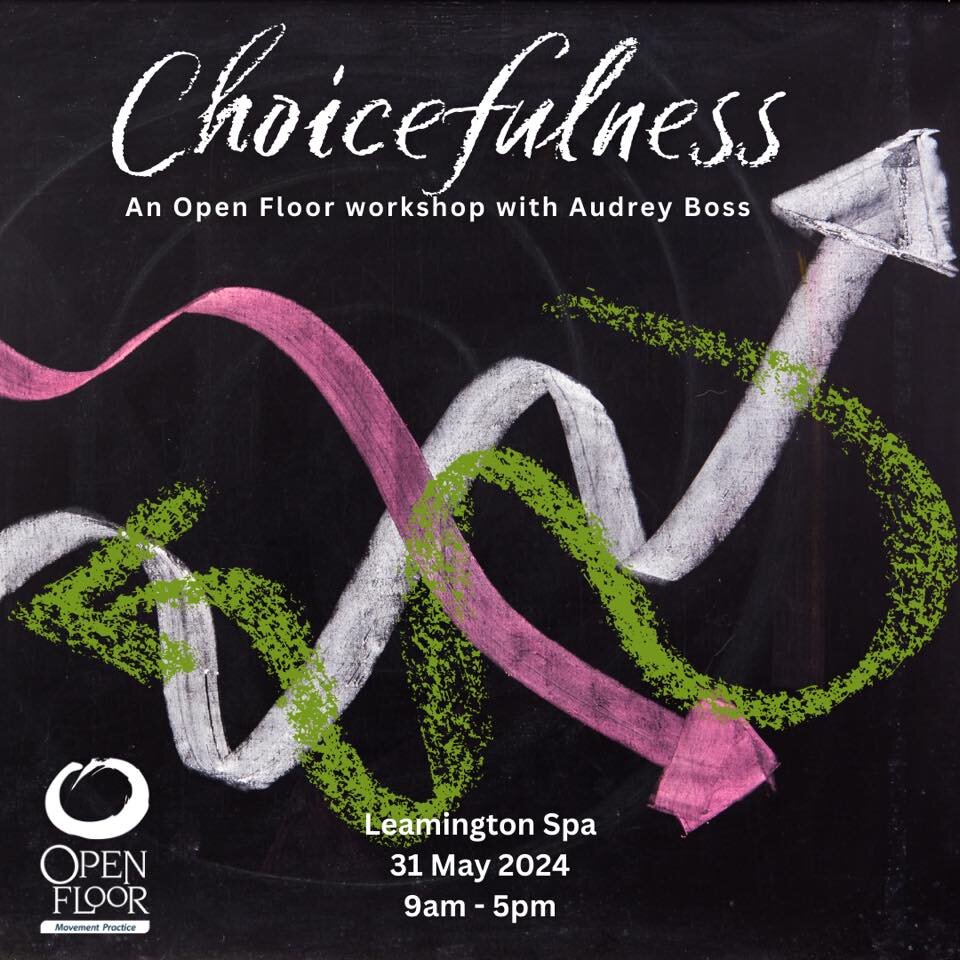 CHOICEFULNESS
Choicefulness - Self-regulation is simply the process of making choiceful responses to our needs

A Open Floor workshop with Audrey Boss
Leamington Spa - 31 May, 2024
11am - 5pm - &pound;45 

A day to relish the aliveness of possibility