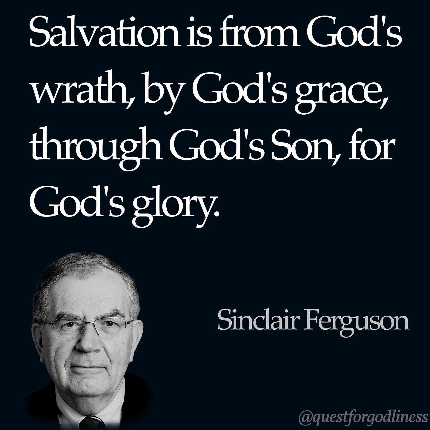 Salvation is from God's wrath, by God's grace, through God's Son, for God's glory. - Sinclair Ferguson