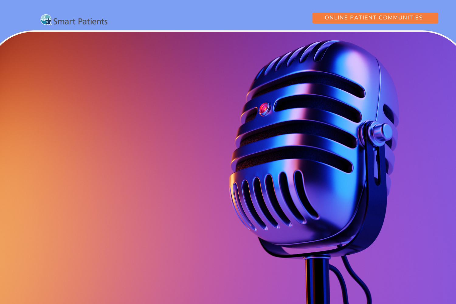 The Making of a Podcast: Behind the Mic With Smart Patients