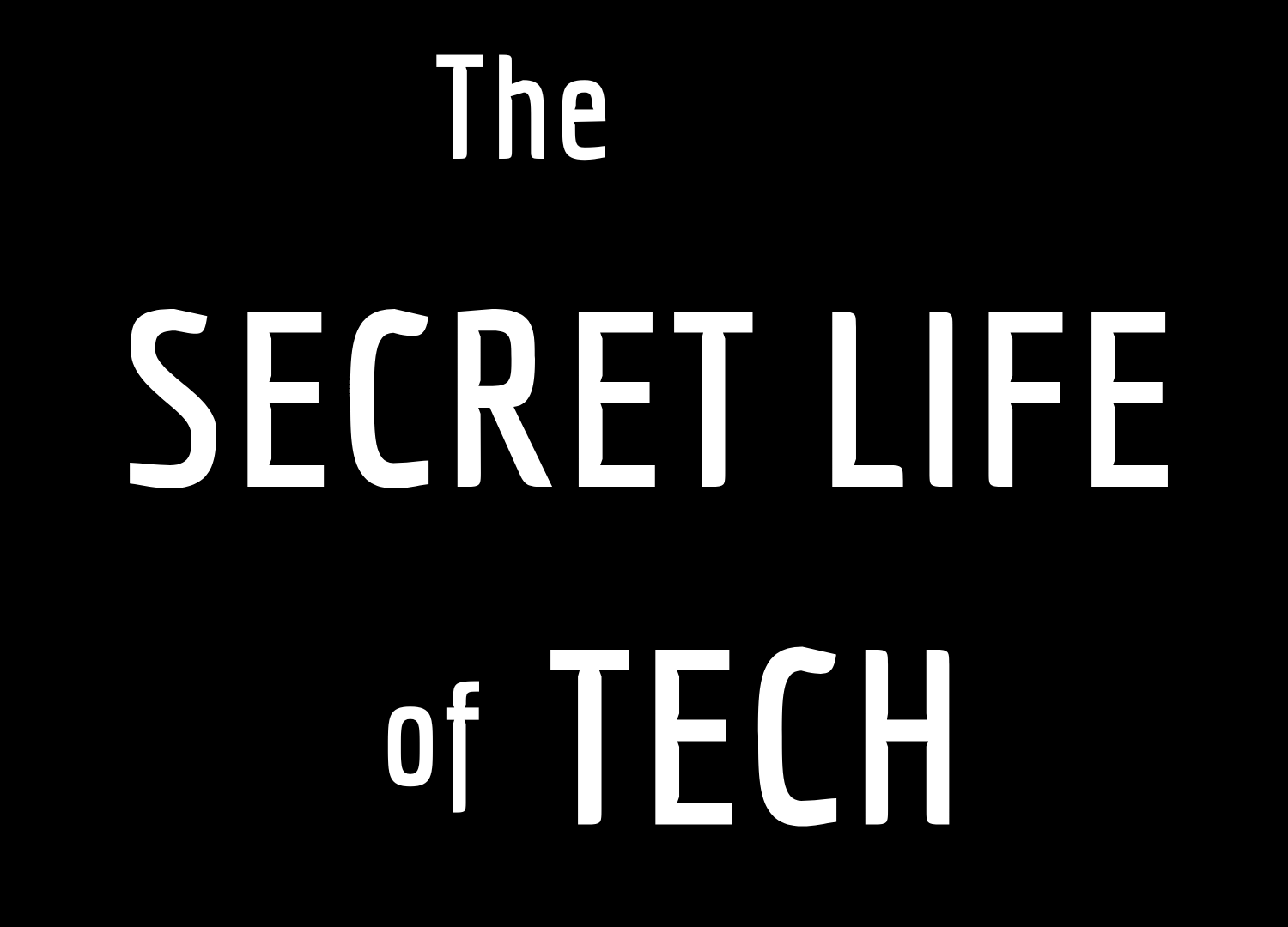 The Secret Life of Tech