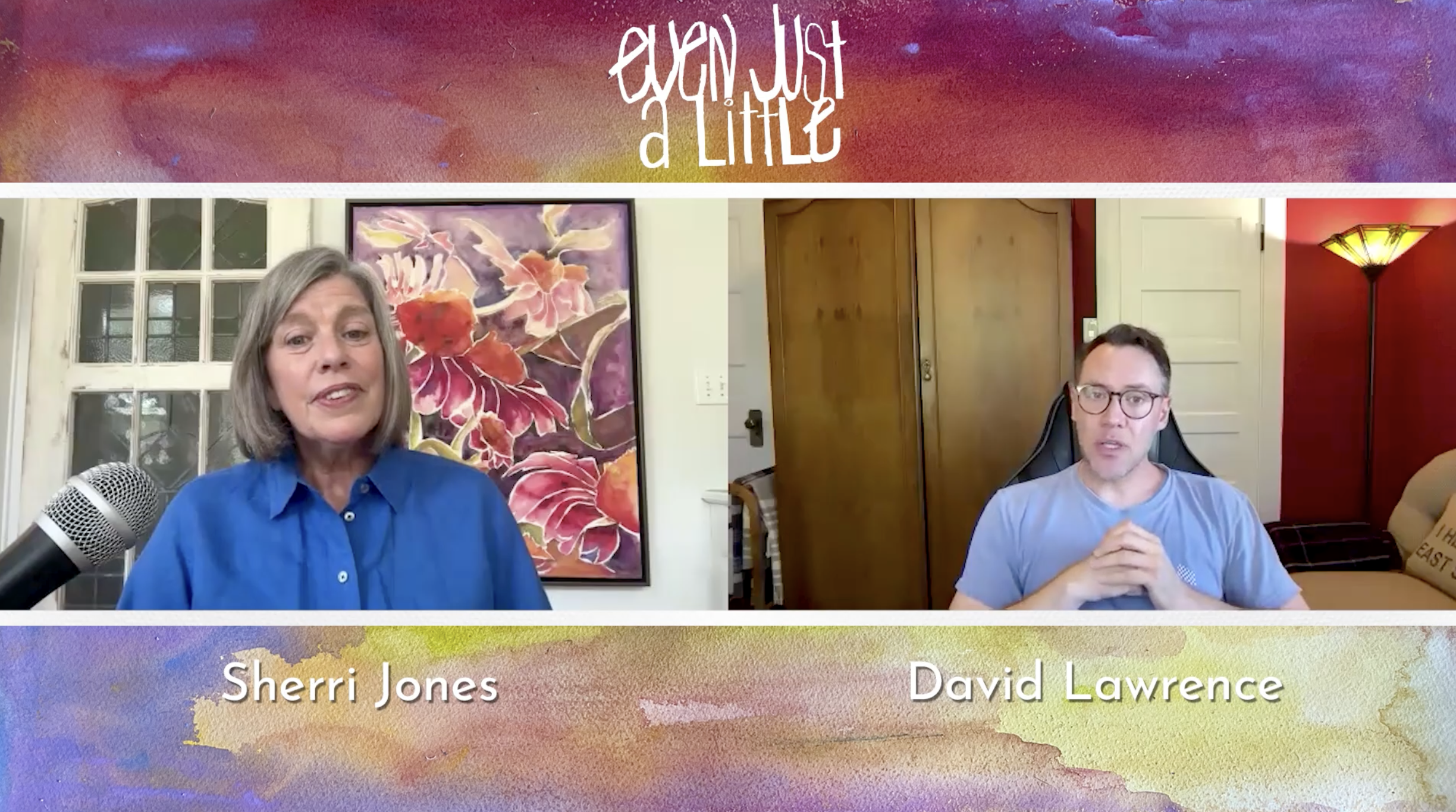 A split-screen video call with Sherri Jones on the left and David Lawrence on the right. Sherri is in a room with a colorful floral painting and a window with frosted glass panes behind her, wearing a blue shirt. David is in a room with white and red walls, a wooden door, and a yellow floor lamp, wearing a light blue T-shirt and glasses. The upper part of the image has the text 'even just a little' in white, and the bottom part has their names, 'Sherri Jones' and 'David Lawrence', in white against a watercolor background.