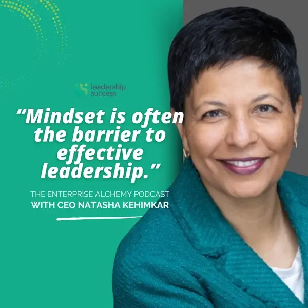 Enterprise Alchemy podcast with CEO Natasha Kehimkar. Image of Natasha on green background with white text: "Mindset is often the barrier to effective leadership."