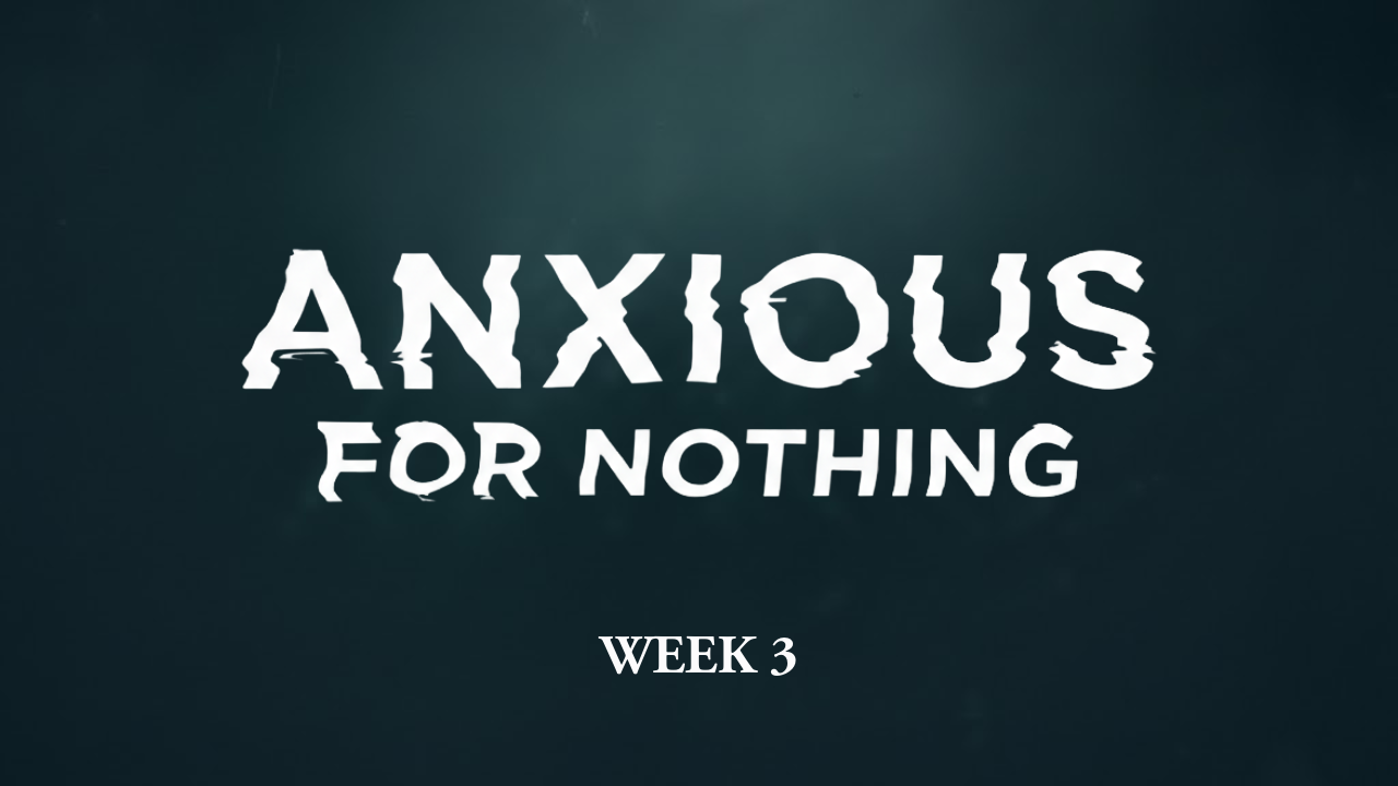 Anxious for Nothing: Week 3