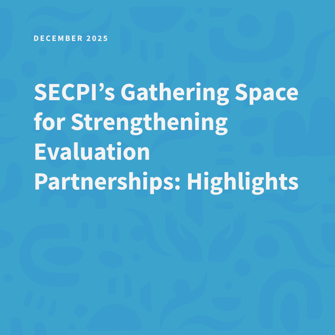 SECPI’s Gathering Space for Strengthening Evaluation Partnerships: Highlights