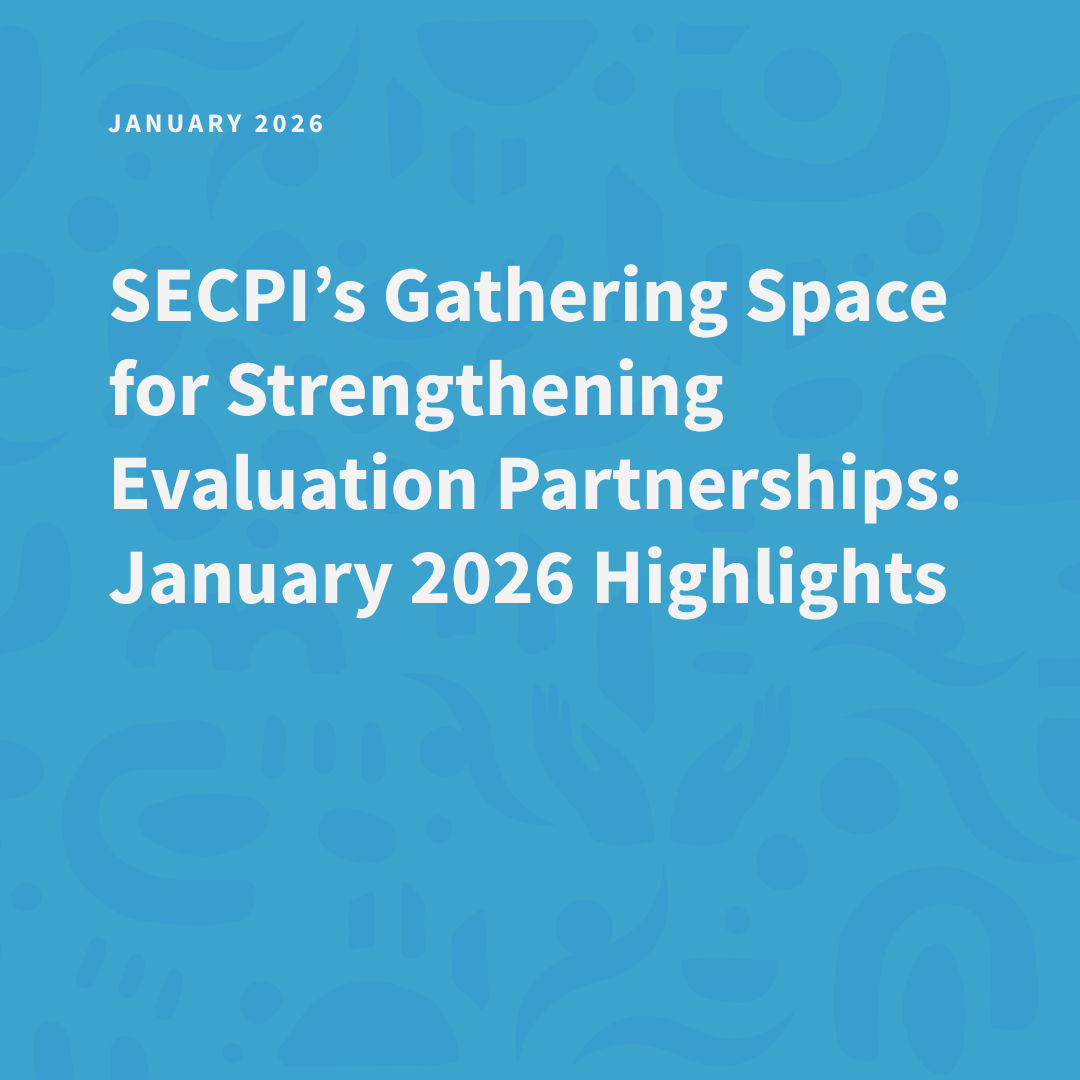SECPI’s Gathering Space for Strengthening Evaluation Partnerships: January 2026 Highlights