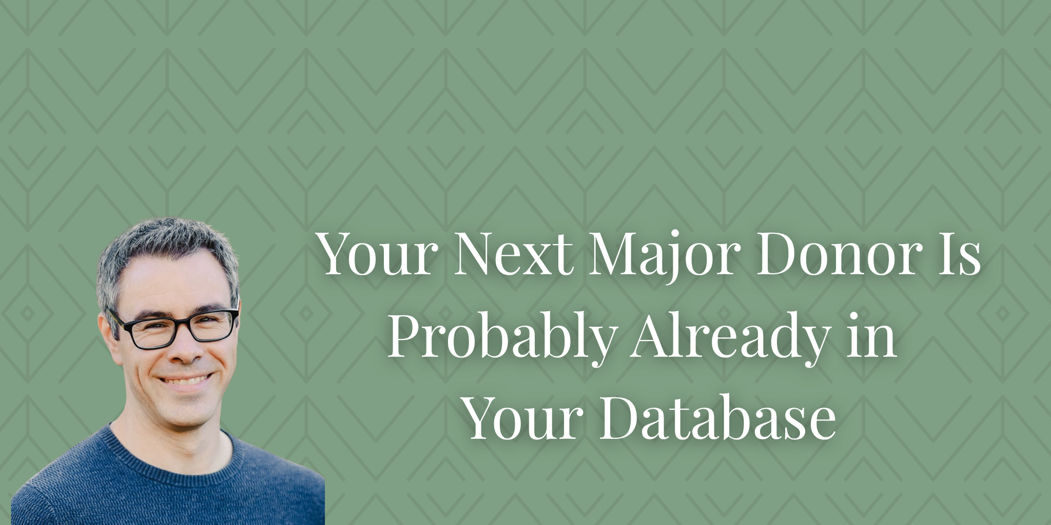 Your Next Major Donor Is Probably Already in Your Database