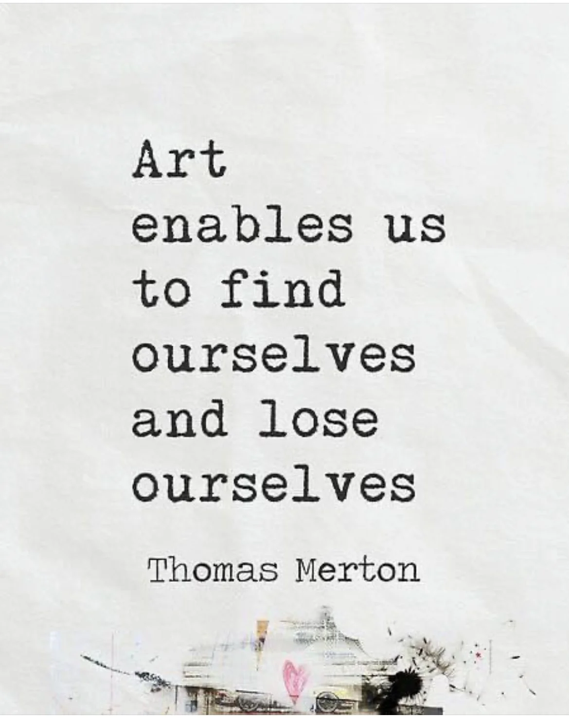 Quote by Thomas Merton: "Art enables us to find ourselves and lose ourselves."