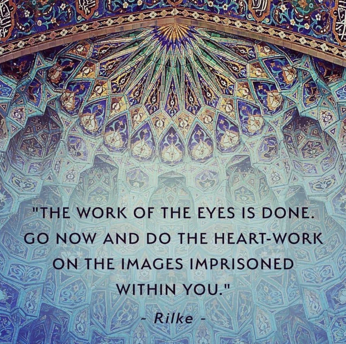 Decorative Islamic tile design with quote by Rilke: 'The work of the eyes is done. Go now and do the heart-work on the images imprisoned within you.'