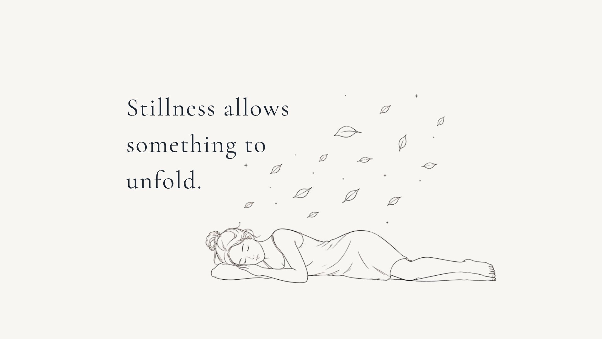 Stillness isn't the absence of movement.