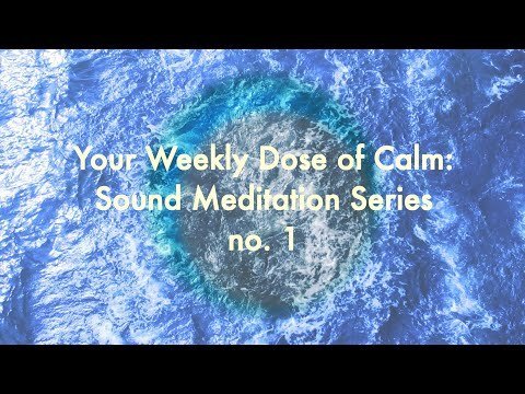 Your Weekly Dose of Calm: Sound Meditation Series, no. 1