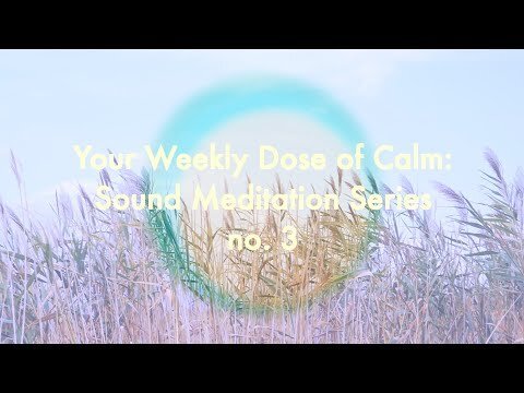 Your Weekly Dose of Calm: Sound Meditation Series, no.3