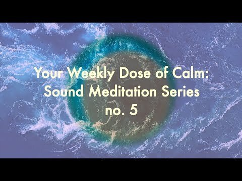 Your Weekly Dose of Calm: Sound Meditation Series, no. 5