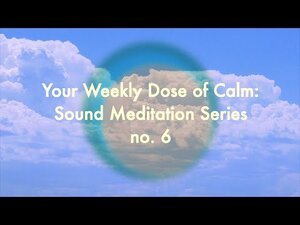 Your Weekly Dose of Calm: Sound Meditation Series, no. 6