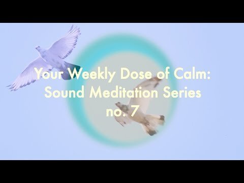 Your Weekly Dose of Calm: Sound Meditation Series, no. 7