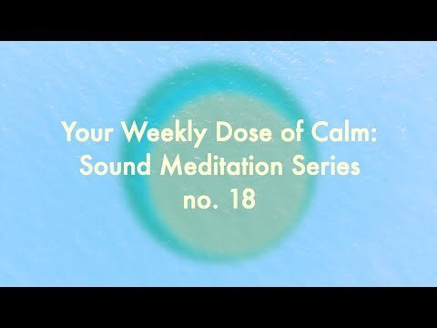 Your Weekly Dose of Calm: Sound Meditation Series, no. 18