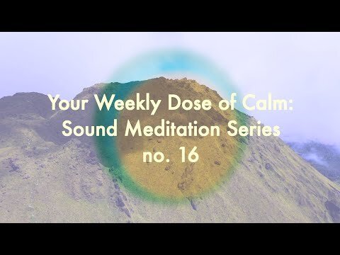 Your Weekly Dose of Calm: Sound Meditation Series, no. 16