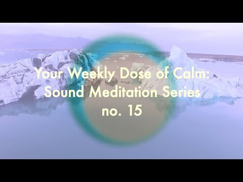 Your Weekly Dose of Calm: Sound Meditation Series, no. 15