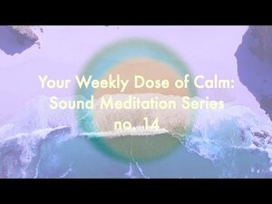 Your Weekly Dose of Calm: Sound Meditation Series, no. 14