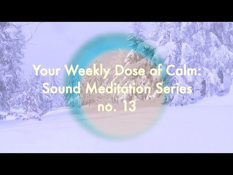 Your Weekly Dose of Calm: Sound Meditation Series, no. 13