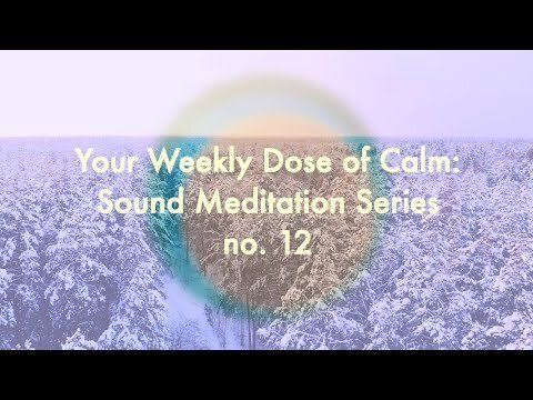 Your Weekly Dose of Calm: Sound Meditation Series, no. 12