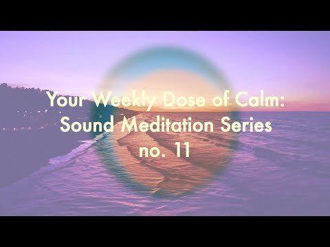 Your Weekly Dose of Calm: Sound Meditation Series, no. 11