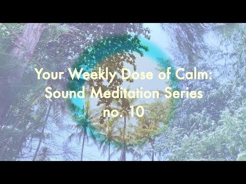 Your Weekly Dose of Calm: Sound Meditation Series, no. 10