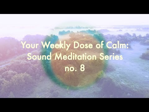 Your Weekly Dose of Calm: Sound Meditation Series, no. 8