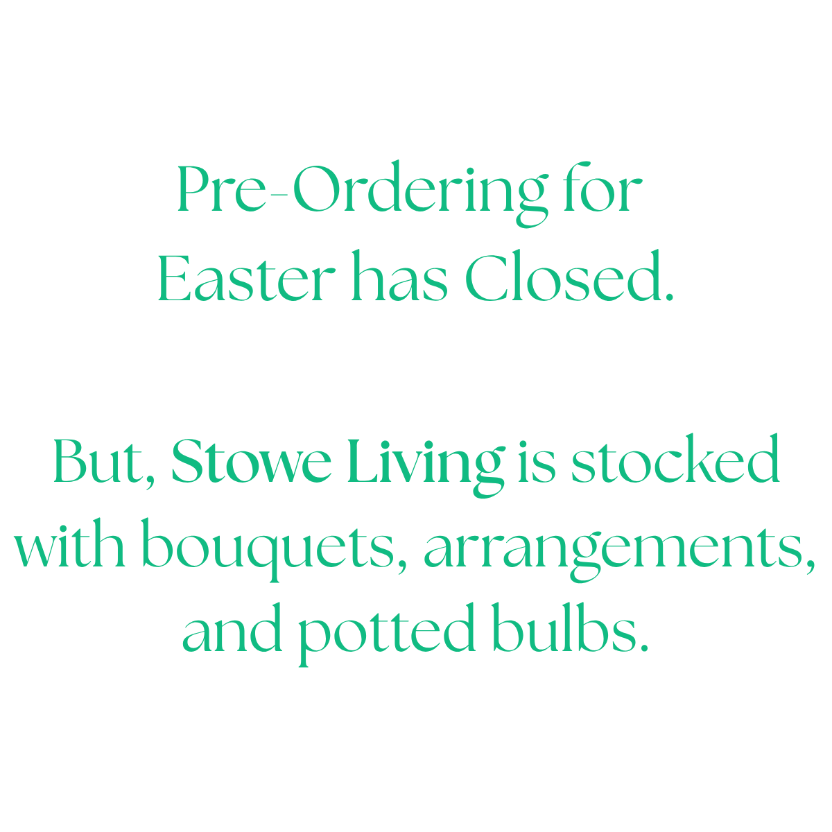 Pre-Ordering for Easter has Closed. But, Stowe Living is stocked with bouquets, arrangements, and potted bulbs..png