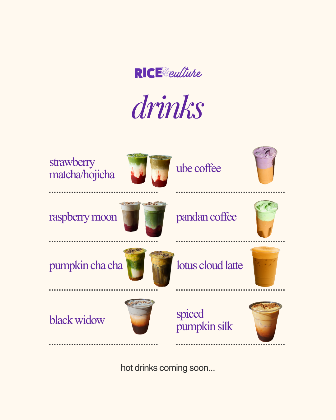 Menu showcasing rice culture drinks with pictures of colorful beverages including strawberry matcha, hojicha, ube coffee, raspberry moon, pandan coffee, pumpkin cha cha, lotus cloud latte, black widow, and spiced pumpkin silk, with a note about upcoming hot drinks.