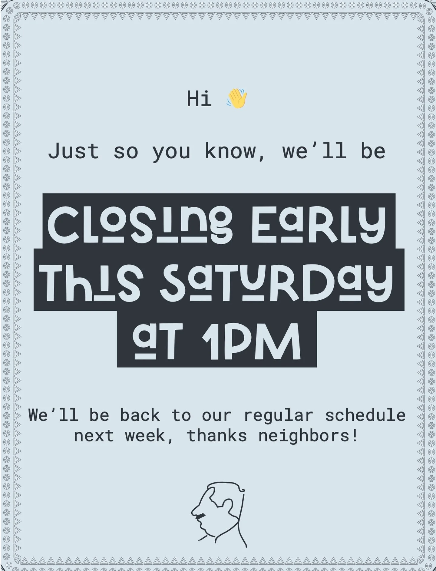 Just so you know, we&rsquo;re closing early tomorrow at 1PM on Saturday April 4th. We&rsquo;ll be back to our normal schedule after that. See you soon!