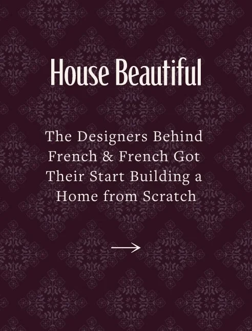 "The Designers Behind French & French Got Their Start Building a Home from Scratch "