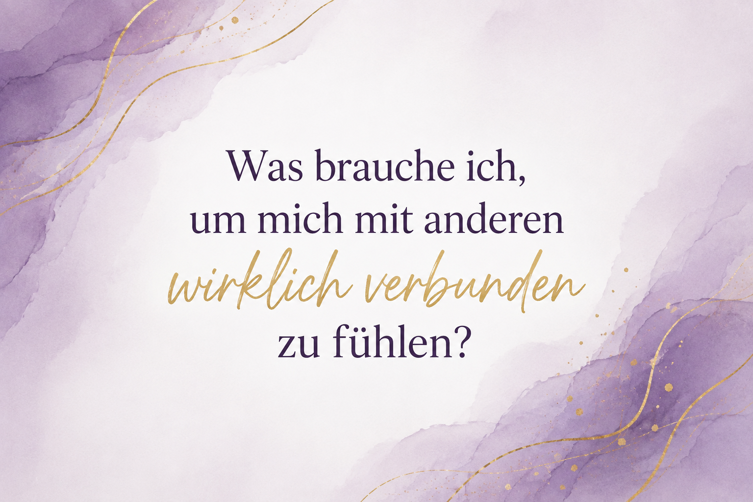 Was brauche ich, um mich mit anderen wirklich verbunden zu fühlen?